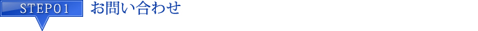 STEP1 お問い合わせ