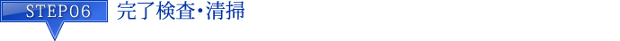 STEP6 完了検査・清掃